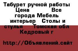 Табурет ручной работы › Цена ­ 1 500 - Все города Мебель, интерьер » Столы и стулья   . Томская обл.,Кедровый г.